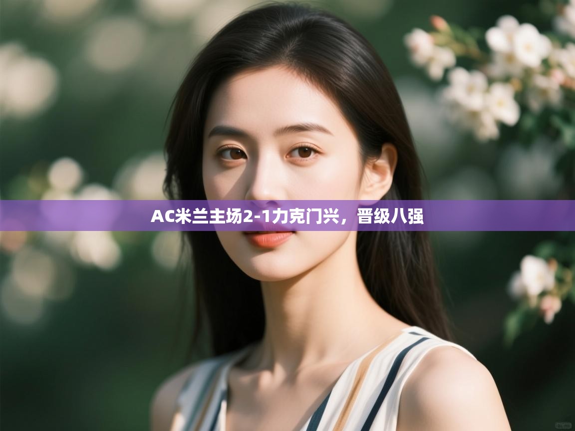 AC米兰主场2-1力克门兴，晋级八强