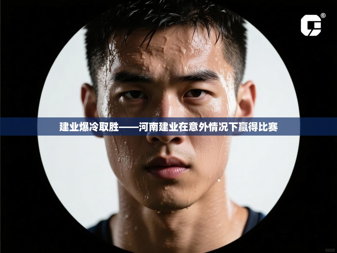 建业爆冷取胜——河南建业在意外情况下赢得比赛