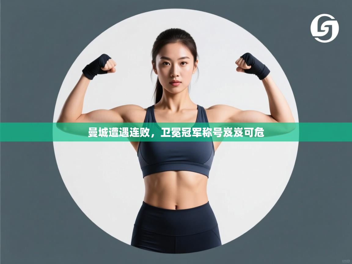 曼城遭遇连败，卫冕冠军称号岌岌可危