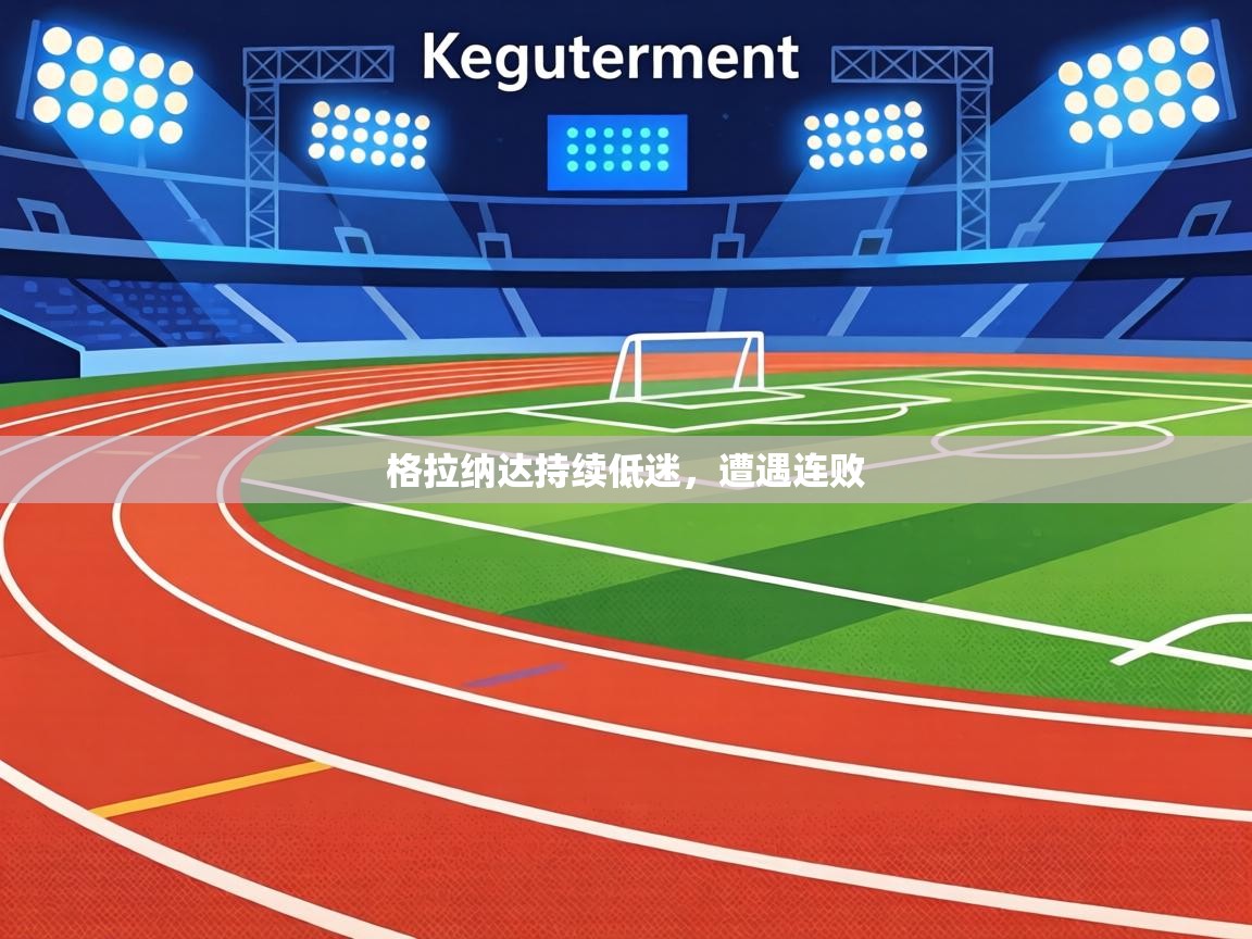 格拉纳达持续低迷,遭遇连败 第2张